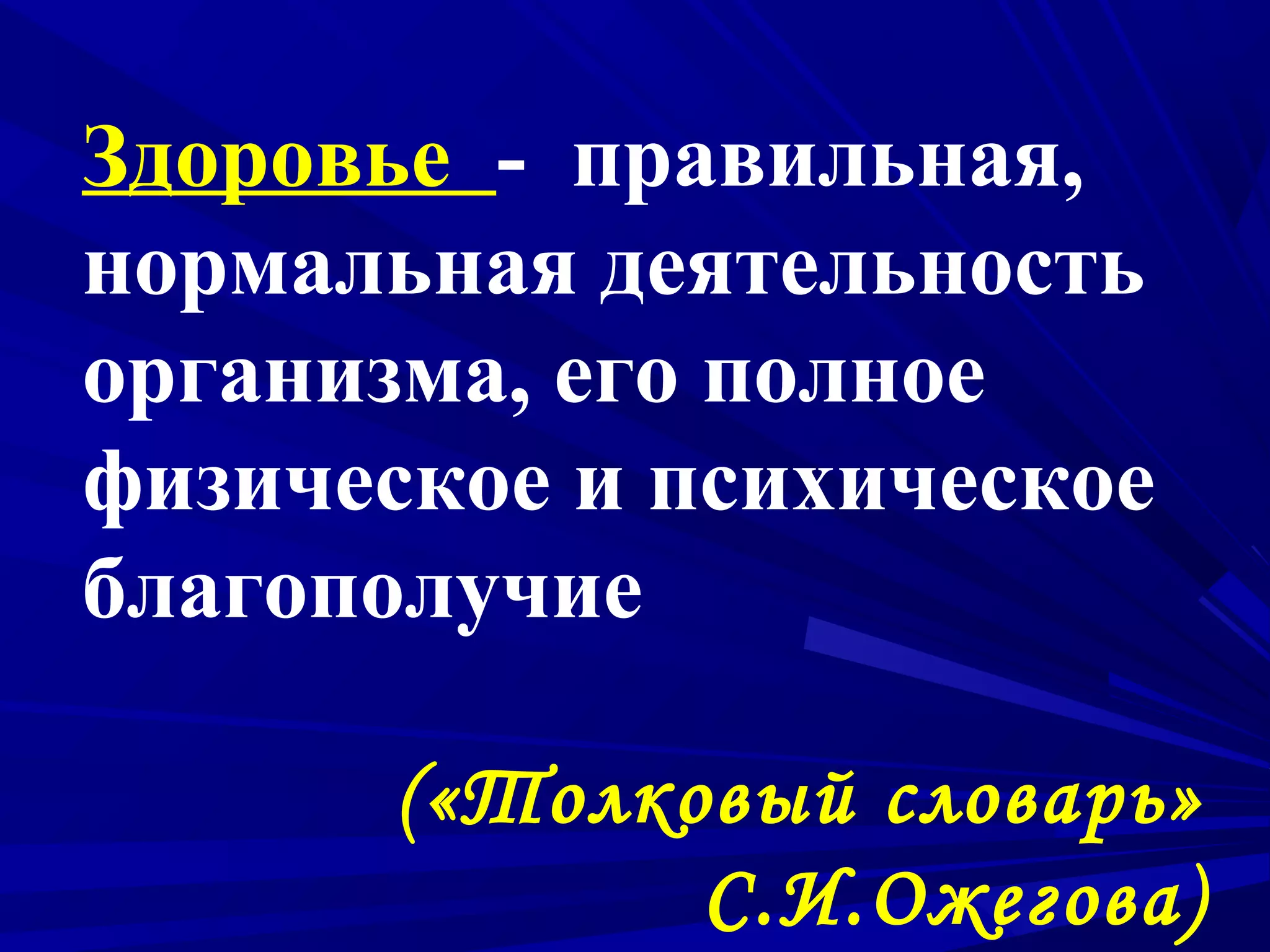 Здоровье - правильная,
нормальная деятельность
организма, его полное
физическое и психическое
благополучие
(«Толковый словарь»
С.И.Ожегова)

 