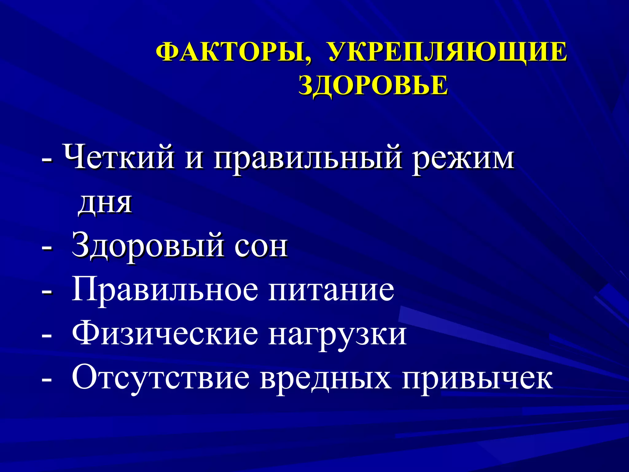 ФАКТОРЫ, УКРЕПЛЯЮЩИЕ
ЗДОРОВЬЕ

- Четкий и правильный режим
дня
- Здоровый сон
- Правильное питание
- Физические нагрузки
- Отсутствие вредных привычек

 