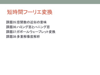 短時間フーリエ変換
課題35:窓関数の近似の意味
課題36:ハミング窓とハニング窓
課題37:ガボールウェーブレット変換
課題38:多重解像度解析

 