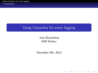 Using Cassandra for event logging
Presentation

Using Cassandra for event logging
Ivan Burmistrov
SKB Kontur

December 9th, 2013

 