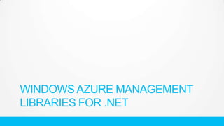 WINDOWS AZURE MANAGEMENT
LIBRARIES FOR .NET

 