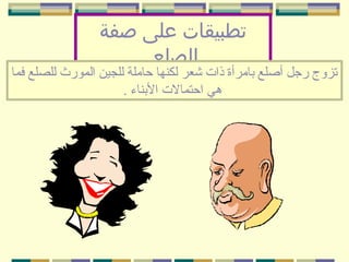 ‫تطبيقات على صفة‬
‫الصلع‬

‫تزوج رجل أاصلع بامرأة نذات شعر لكنها حاملة للجين المورث للصلع فما‬
‫هي احتمالت البناء .‬

 