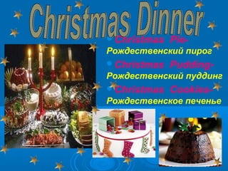 Christmas

Pie-

Рождественский пирог
Christmas

Pudding-

Рождественский пуддинг
Christmas

Cookies-

Рождественское печенье

 