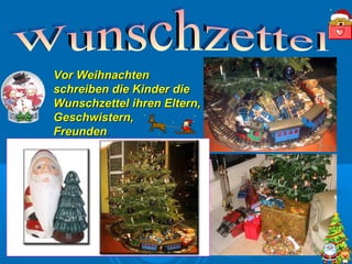 Vor Weihnachten
schreiben die Kinder die
Wunschzettel ihren Eltern,
Geschwistern,
Freunden.

 