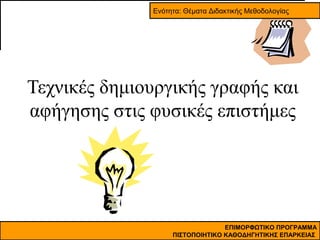 Ενότητα: Θέματα Διδακτικής Μεθοδολογίας

Τεχνικές δημιουργικής γραφής και
αφήγησης στις φυσικές επιστήμες

ΕΠΙΜΟΡΦΩΤΙΚΟ ΠΡΟΓΡΑΜΜΑ
ΠΙΣΤΟΠΟΙΗΤΙΚΟ ΚΑΘΟΔΗΓΗΤΙΚΗΣ ΕΠΑΡΚΕΙΑΣ

 