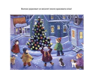 Всички украсяват се веселят около красивата елха!

 