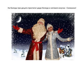 На Коледа при децата пристигат дядо Коледа и неговата внучка - Снежанка!

 