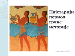 Најстарији
период
грчке
историје
www.casistorije.tk
 