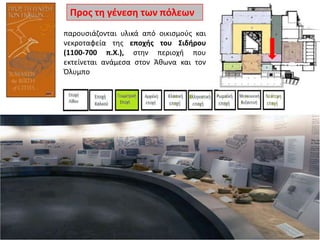 Προσ τθ γζνεςθ των πόλεων
παρουςιάηονται υλικά από οικιςμοφσ και
νεκροταφεία τθσ εποχισ του ΢ιδιρου
(1100-700 π.Χ.), ςτθν περιοχι που
εκτείνεται ανάμεςα ςτον Άκωνα και τον
Όλυμπο

 