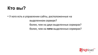 Кто вы?
• У кого есть в управлении сайты, расположенные на
выделенном сервере?
более, чем на двух выделенных серверах?
более, чем на пяти выделенных серверах?

15

 
