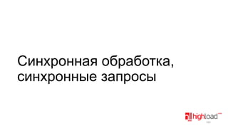 Синхронная обработка,
синхронные запросы

162

 