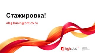 Стажировка!
oleg.bunin@ontico.ru

 
