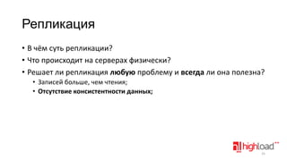 Репликация
• В чём суть репликации?
• Что происходит на серверах физически?
• Решает ли репликация любую проблему и всегда ли она полезна?
• Записей больше, чем чтения;
• Отсутствие консистентности данных;

25

 