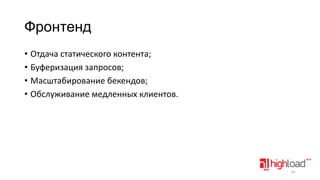 Фронтенд
• Отдача статического контента;
• Буферизация запросов;
• Масштабирование бекендов;
• Обслуживание медленных клиентов.

61

 