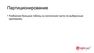 Партиционирование
• Разбиение больших таблиц на логические части по выбранным
критериям;

93

 