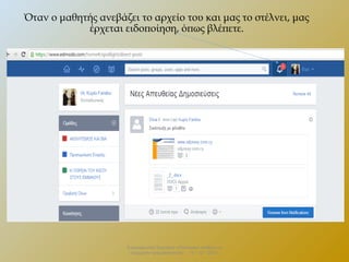 Όταν ο μαθητής ανεβάζει το αρχείο του και μας το στέλνει, μας
έρχεται ειδοποίηση, όπως βλέπετε.

Επιμορφωτικό Σεμινάριο «Πολιτειακή παιδεία και
σύγχρονη πραγματικότητα» . 13 – 12 - 2013.

 