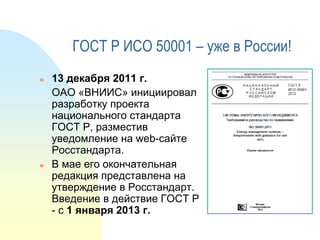 ГОСТ Р ИСО 50001 – уже в России!




13 декабря 2011 г.
ОАО «ВНИИС» инициировал
разработку проекта
национального стандарта
ГОСТ Р, разместив
уведомление на web-сайте
Росстандарта.
В мае его окончательная
редакция представлена на
утверждение в Росстандарт.
Введение в действие ГОСТ Р
- с 1 января 2013 г.

 