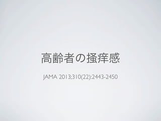 高齢者の掻痒感
JAMA 2013;310(22):2443-2450

 