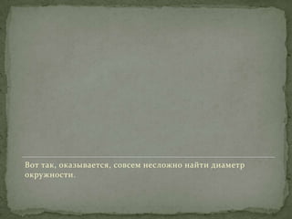 Вот так, оказывается, совсем несложно найти диаметр
окружности.

 