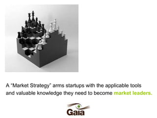 A “Market Strategy” arms startups with the applicable tools
and valuable knowledge they need to become market leaders.

 