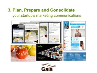 3. Plan, Prepare and Consolidate
your startup’s marketing communications

 