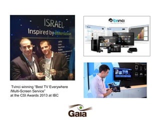 Tvinci winning “Best TV Everywhere
/Multi-Screen Service”
at the CSI Awards 2013 at IBC

 