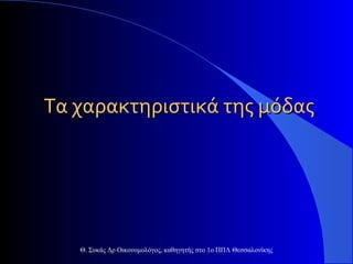 Τα χαρακτηριστικά της μόδας

Θ. Συκάς Δρ Οικονομολόγος, καθηγητής στο 1ο ΠΠΛ Θεσσαλονίκης

 