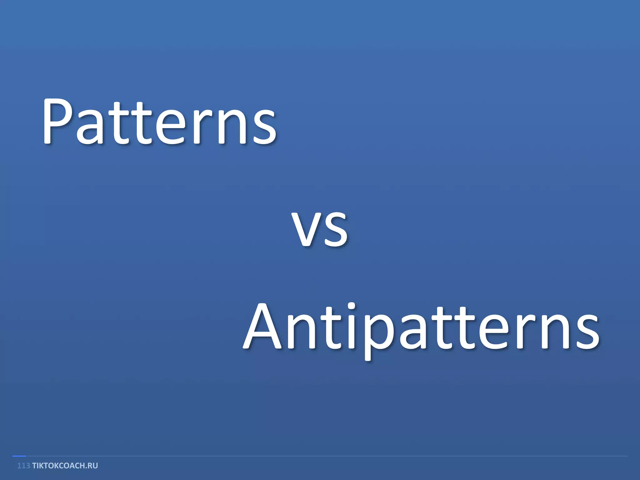 Patterns
vs
Antipatterns
113 TIKTOKCOACH.RU

 