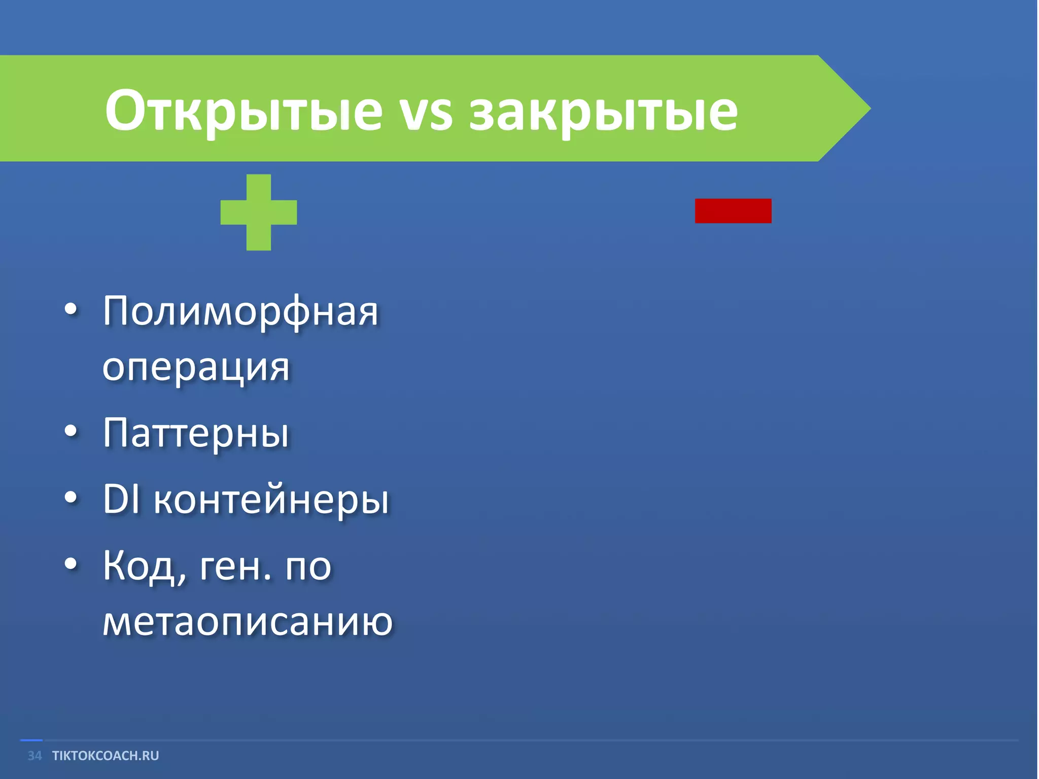 Открытые vs закрытые
• Полиморфная
операция
• Паттерны
• DI контейнеры
• Код, ген. по
метаописанию
34 TIKTOKCOACH.RU

 