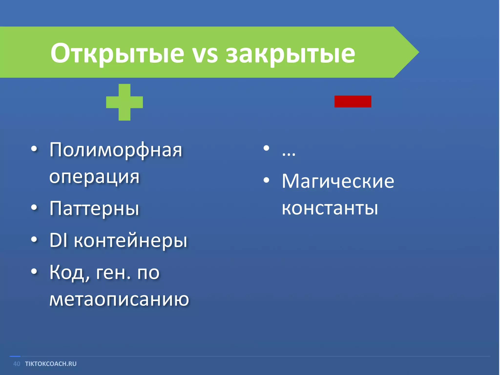 Открытые vs закрытые
• Полиморфная
операция
• Паттерны
• DI контейнеры
• Код, ген. по
метаописанию
40 TIKTOKCOACH.RU

• …
• Магические
константы

 
