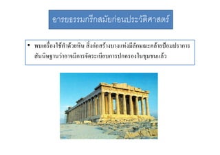 อารยธรรมกรีกสมัยกอนประวัติศาสตร
• พบเครืื่องใชทําดวยหิน สิ่งกอสรางบางแหงมีลักษณะคลายปอมปราการ

สันนิษฐานวาอาจมีการจัดระเบียบการปกครองในชุมชนแลว

 