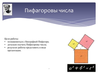 Пифагоровы числа

Цели работы:
• познакомиться с биографией Пифагора;
• детально изучить Пифагоровы числа;
• результат работы представить в виде
презентации.

2

 