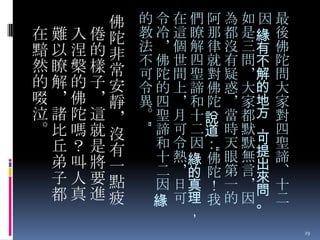 的令在們阿為如因最
教 冷 這 瞭 那 都 是緣 後
法 ＊ 個 解 律 沒 三有 佛
不 佛 世 四 就 有 問不 陀
可 陀 間 聖 對 疑 ＊解 問
令 的 上 諦 佛 惑 大的 大
異 四 ＊ 和 陀 ＊ 家地 家
。 聖 月 十說 當 都方 對
諦 可 二道 時 默， 四
和 令 因： 天 默可 聖
十 熱緣 佛 眼 無提 諦
二 ＊的 陀 第 言出 、
來 十
因 日真 ！ 一 ＊問
緣 可理 我 的 因。 二
，

”

“

佛
在難入倦陀
黯以涅的非
然瞭槃樣常
的解的子安
啜＊佛＊靜
泣諸陀這＊
。比嗎就沒
丘？是有
弟叫將一
子人要點
都真進疲

29

 