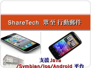 ShareTech 眾 至 行動郵件

支援 Java
/Symbian/Ios/Android 平台

 