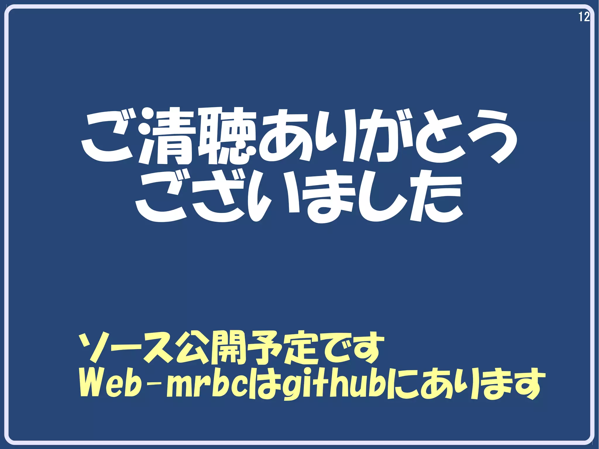 12

ご清聴ありがとう
ございました
ソース公開予定です
Web-mrbcはgithubにあります

 