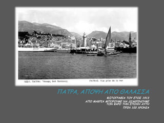 ΠΑΣΡΑ, ΑΠΟΦΕ ΑΠΟ ΘΑΘΑ΢΢Α
ΦΩΣΟΓΡΑΦΙΑ ΣΟΤ ΓΣΟ΢ 1913
ΑΠΟ ΜΑΚΡΙΑ ΜΠΟΡΟΤΜΓ ΝΑ ΔΙΑΚΡΙΝΟΤΜΓ
ΣΟΝ ΦΑΡΟ ΣΗΝ ΓΠΟΥΗ ΑΤΣΗ
ΠΡΙΝ 100 ΥΡΟΝΙΑ

 