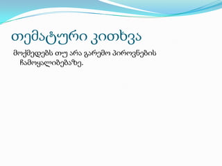 თემატური კითხვა
მოქმედებს თუ არა გარემო პიროვნების
ჩამოყალიბებაზე.

 