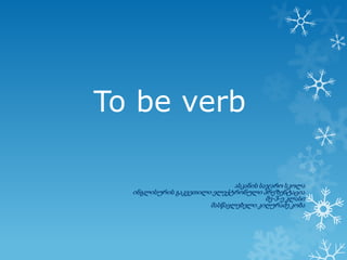 To be verb
ასკანის საჯარო სკოლა
ინგლისურის გაკვეთილი ელექტრონული პრეზენტაცია
მე-3-ე კლასი
მასწავლებელი კიღურაძე კობა

 