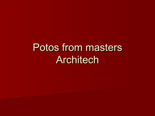 Potos from masters
Architech

 