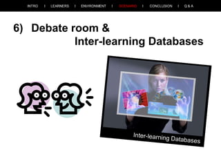 6) Debate room &
Inter-learning Databases

 