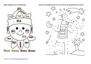 Βάψε ςφμφωνα με το αποτζλεςμα.

Χατςίκου Ιωάννα http://taksiasterati.blogspot.gr/

Ένωςε τουσ αρικμοφσ από το 1 ωσ το 75 για να ςχθματίςεισ τθν εικόνα

 