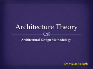 Architectural Design Methodology
Dr. Walaa Yoseph
 