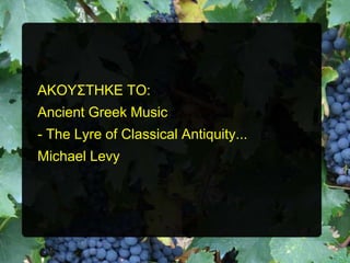ΑΚΟΤ΢ΣΖΚΔ ΣΟ:
Ancient Greek Music
- The Lyre of Classical Antiquity...
Michael Levy

 