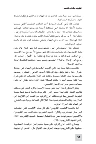 ‫اﻟﺘﻠﻮث ﻣﺸﻜﻠﺔ اﻟﻌﺼﺮ‬

‫وﻟﺬﻟﻚ ﻓﻬﻮ ﻳﻌﺪ ﻣﻦ اﺧﻄﺮ ﻋﻨﺎﺻﺮ ﺗﻠﻮث اﻟﻬﻮاء ﻓﻮق ا ﺪن، وﺣﻮل ﻣﺤﻄـﺎت‬
‫اﻟﻘﻮى وا ﻨﺸﺂت اﻟﺼﻨﺎﻋﻴﺔ.‬
‫وﻳﻌﺘﺒﺮ ﻏﺎز ﺛﺎﻧﻲ أﻛﺴﻴﺪ اﻟﻜﺒﺮﻳﺖ أﺣﺪ اﻟﻌﻨﺎﺻﺮ اﻟﺮﺋـﻴـﺴـﺔ اﻟـﺘـﻲ ﺗـﺴـﺒـﺐ‬
‫ﻇﺎﻫﺮة اﻷﻣﻄﺎر اﳊﻤﻀﻴﺔ اﻟﺘﻲ ﺗﺘﺴﺎﻗﻂ أﺣﻴﺎﻧﺎ ﻋﻠﻰ ﺑﻌﺾ ا ﻨﺎﻃﻖ ﻓﻲ ﻛﺜﻴﺮ‬
‫ﻣﻦ اﻟﺪول. وﻳﺘﺤﺪ ﻫﺬا اﻟﻐﺎز ﲢﺖ ﺑﻌﺾ اﻟﻈﺮوف اﳋﺎﺻﺔ ﺑﺄﻛﺴﺠ اﻟﻬﻮاء‬
‫ﻣﻌﻄﻴﺎ ﻏﺎزا آﺧﺮ ﻳﻌﺮف ﺑﺎﺳﻢ ﺛﺎﻟﺚ أﻛﺴﻴﺪ اﻟﻜـﺒـﺮﻳـﺖ، وﻋـﻨـﺪﻣـﺎ ﻳـﺬوب ﻫـﺬا‬
‫اﻟﻐﺎز ﻓﻲ ﺑﺨﺎر ا ﺎء ا ﻮﺟﻮد ﻓﻲ اﻟـﻬـﻮاء ﻳـﻌـﻄـﻲ ﺣـﻤـﻀـﺎ ﻗـﻮﻳـﺎ ﻳـﻌـﺮف ﺑـﺎﺳـﻢ‬
‫ﺣﻤﺾ اﻟﻜﺒﺮﻳﺘﻴﻚ.‬
‫وﻳﻨﺘﺸﺮ ﻫﺬا اﳊﻤﺾ ﻓﻲ اﻟﻬﻮاء وﻳﺒﻘﻰ ﻣﻌﻠﻘﺎ ﻓﻴﻪ ﻋﻠﻰ ﻫﻴﺌﺔ رذاذ دﻗﻴﻖ‬
‫ﻳﺸﺒﻪ اﻻﻳﺮوﺳﻮل، ﺛﻢ ﻳﺘﺴﺎﻗﻂ ﺑﻌﺪ ذﻟﻚ ﻋﻠﻰ ﺳﻄﺢ اﻷرض ﻣﻊ ﻣﻴﺎه اﻷﻣﻄﺎر‬
‫وﻣﻊ اﳉﻠﻴﺪ، ﻓﻴﻠﻮث اﻟﺘﺮﺑﺔ، وﻳﻠﻮث اﺠﻤﻟﺎري ا ﺎﺋﻴﺔ ﻣﺜﻞ اﻷﻧﻬﺎر واﻟﺒـﺤـﻴـﺮات،‬
‫وﻳﺆدي إﻟﻰ اﻹﺧﻼل ﺑﺎﻟﺘﻮازن اﻟﻄﺒﻴﻌﻲ، وﻳﻀﺮ ﺑﺤﻴﺎة ﻣﺨﺘﻠﻒ اﻟﻜﺎﺋﻨﺎت اﳊﻴﺔ‬
‫ﺎ ﻓﻴﻬﺎ اﻹﻧﺴﺎن.‬
‫وﺗﺘﺴﺒﺐ زﻳﺎدة ﻧﺴﺒﺔ ﻏﺎز ﺛﺎﻧﻲ أﻛﺴﻴﺪ اﻟﻜـﺒـﺮﻳـﺖ ﻓـﻲ اﻟـﻬـﻮاء ﻓـﻲ ﺣـﺪوث‬
‫أﺿﺮار أﺧﺮى، ﻓﻘﺪ ﻳﺆدي ذﻟﻚ إﻟﻰ ﺗﺂﻛﻞ أﺣﺠﺎر ا ﺒﺎﻧﻲ واﻟﺘﻤﺎﺛﻴﻞ، وﻳﺴﺎﻋﺪ‬
‫ﻋﻠﻰ ﺳﺮﻋﺔ ﺻﺪأ ا ﻌﺎدن ﻋﻨﺪﻣﺎ ﻳﺨﺘﻠﻂ ﻫﺬا اﻟﻐﺎز ﺑﺎﻟﻀﺒﺎب اﻟﺪﺧﺎﻧﻲ ﻓـﻮق‬
‫ا ﺪن ﻓﺈﻧﻪ ﻳﺴﺒﺐ أﺿـﺮارا ﺑـﺎﻟـﻐـﺔ ﻟـﺴـﻜـﺎن ﻫـﺬه ا ـﺪن، وﻗـﺪ ﻳـﺆدي إﻟـﻰ وﻓـﺎة‬
‫ا ﺼﺎﺑ ﻣﻨﻬﻢ ﺑﺄﻣﺮاض اﳉﻬﺎز اﻟﺘﻨﻔﺴﻲ.‬
‫وﻧﻈﺮا ﳋﻄﻮرة ﻫﺬا اﻟﻐﺎز ﻋﻠﻰ ﺻﺤﺔ اﻹﻧﺴﺎن، وأﺛﺮه اﻟﻀﺎر ﻓﻲ ﻣﺨﺘﻠﻒ‬
‫ﻋﻨﺎﺻﺮ اﻟﺒﻴﺌﺔ، ﻓﻘﺪ اﺳ ﺑﻌﺾ اﻟﺪول ﺗﺸﺮﻳﻌﺎت ﺧﺎﺻﺔ ﲢﺪد ﻓﻴﻬﺎ ﻧـﺴـﺒـﺔ‬
‫اﻟﻜﺒﺮﻳﺖ ا ﺴﻤﻮح ﺑﻬﺎ ﻓﻲ ﻣﺨﺘﻠﻒ أﻧﻮاع اﻟﻮﻗﻮد ﻣﻦ اﻟﻔﺤﻢ إﻟـﻰ ا ـﺎزوت إﻟـﻰ‬
‫اﳉﺎزوﻟ ، وذﻟﻚ ﻟﺘﺨﻔﻴﺾ ﻧﺴﺒﺔ ﻫﺬا اﻟﻐﺎز اﻟﺘﻲ ﺗﺘﺼﺎﻋﺪ ﻳﻮﻣﻴﺎ، دون اﻧﻘﻄﺎع،‬
‫إﻟﻰ اﻟﻬﻮاء ﻋﻨﺪ إﺣﺮاق اﻟﻮﻗﻮد.‬
‫أﻣﺎ ﺑﺎﻟﻨﺴﺒﺔ ﻷﻛﺎﺳﻴﺪ اﻟﻨﺘﺮوﺟ ﻓﻠﻢ ﺗﻜﻦ ﻫﺬه اﻷﻛﺎﺳﻴﺪ ﺗﻠﻘﻰ اﻫـﺘـﻤـﺎﻣـﺎ‬
‫ﻛﺒﻴﺮا ﺣﺘﻰ ﻋﻬﺪ ﻗﺮﻳﺐ. وﺗﺘﻜﻮن أﻛﺎﺳﻴﺪ اﻟﻨﺘﺮوﺟ ﻋﻨﺪ اﲢﺎد ﻏﺎز اﻟﻨﺘﺮوﺟ‬
‫ﺑﺎﻷﻛﺴﺠ ، وﻫﻲ ﺗﻮﺟﺪ ﻋﻠﻰ ﻋﺪة أﺷﻜـﺎل أﻫـﻤـﻬـﺎ أﻛـﺴـﻴـﺪ اﻟـﻨـﺘـﺮﻳـﻚ )‪،(NO‬‬
‫وﺛﺎﻧﻲ أﻛﺴﻴﺪ اﻟﻨﺘﺮوﺟ )2‪.(NO‬‬
‫وﻳﺤﺘﻮي أﻏﻠﺐ أﻧﻮاع اﻟﻮﻗﻮد ﻋﻠﻰ ﻧﺴﺒﺔ ﺻﻐﻴﺮة ﻣﻦ ا ـﺮﻛـﺒـﺎت اﻟـﻌـﻀـﻮﻳـﺔ‬
‫اﶈﺘﻮﻳﺔ ﻋﻠﻰ اﻟﻨﺘﺮوﺟ ، وﻋﻨﺪ إﺣﺮاق ﻫﺬه اﻷﻧﻮاع ﻣﺜﻞ: اﻟﻔﺤﻢ، أو ا ﺎزوت‬
‫23‬

 