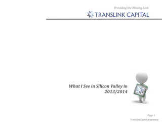 Providing the Missing Link

What I See in Silicon Valley in
2013/2014

Page 1
TransLink Capital proprietary

 