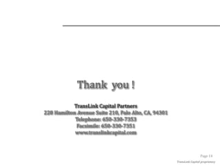 Thank you !
TransLink Capital Partners
228 Hamilton Avenue Suite 210, Palo Alto, CA, 94301
Telephone: 650-330-7353
Facsimi...