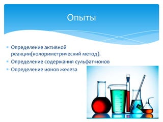 Опыты
Определение активной
реакции(колориметрический метод).
Определение содержания сульфат-ионов
Определение ионов железа

 
