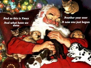 And so this is Xmas
And what have we
done

Another year over
A new one just begun

 