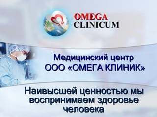 OMEGA
CLINICUM
Медицинский центр
ООО «ОМЕГА КЛИНИК»

Наивысшей ценностью мы
воспринимаем здоровье
человека

 