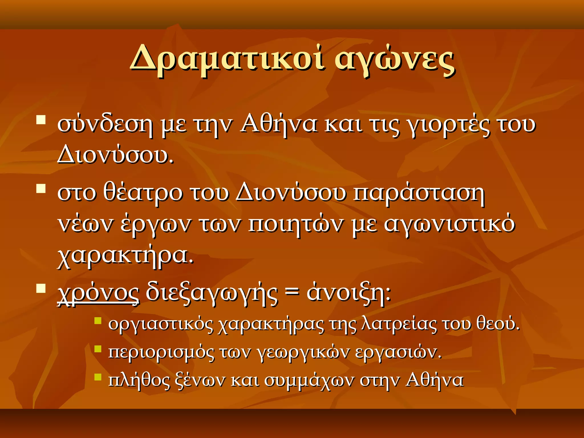 Δραματικοί αγώνες






σύνδεση με την Αθήνα και τις γιορτές του
Διονύσου.
στο θέατρο του Διονύσου παράσταση
νέων έργων των ποιητών με αγωνιστικό
χαρακτήρα.
χρόνος διεξαγωγής = άνοιξη:
οργιαστικός χαρακτήρας της λατρείας του θεού.
 περιορισμός των γεωργικών εργασιών.
 πλήθος ξένων και συμμάχων στην Αθήνα


 